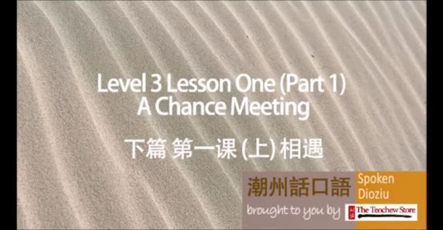 Learn Teochew - Spoken Dioziu  Level 3 Lesson 1  A Chance Meeting 潮州话口语 下篇 第一课 相遇